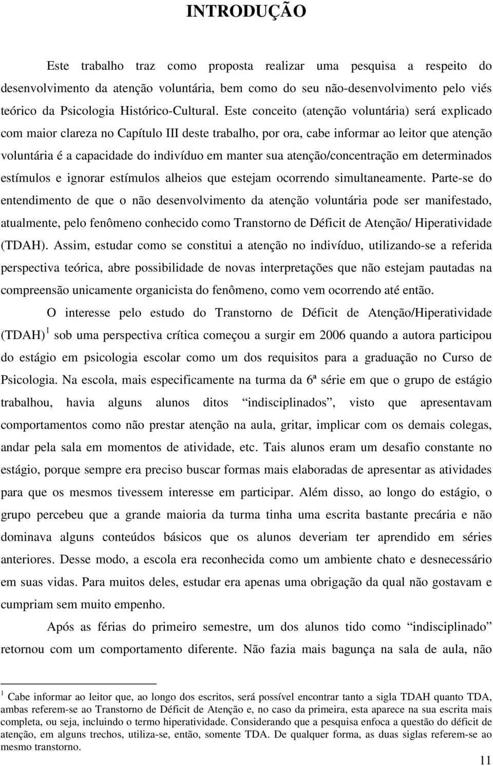 Este conceito (atenção voluntária) será explicado com maior clareza no Capítulo III deste trabalho, por ora, cabe informar ao leitor que atenção voluntária é a capacidade do indivíduo em manter sua