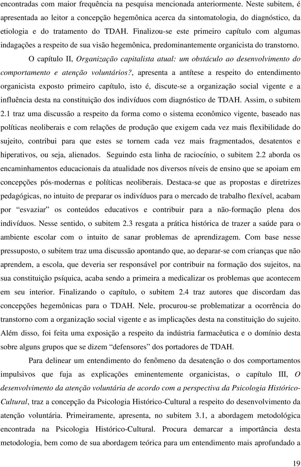 Finalizou-se este primeiro capítulo com algumas indagações a respeito de sua visão hegemônica, predominantemente organicista do transtorno.