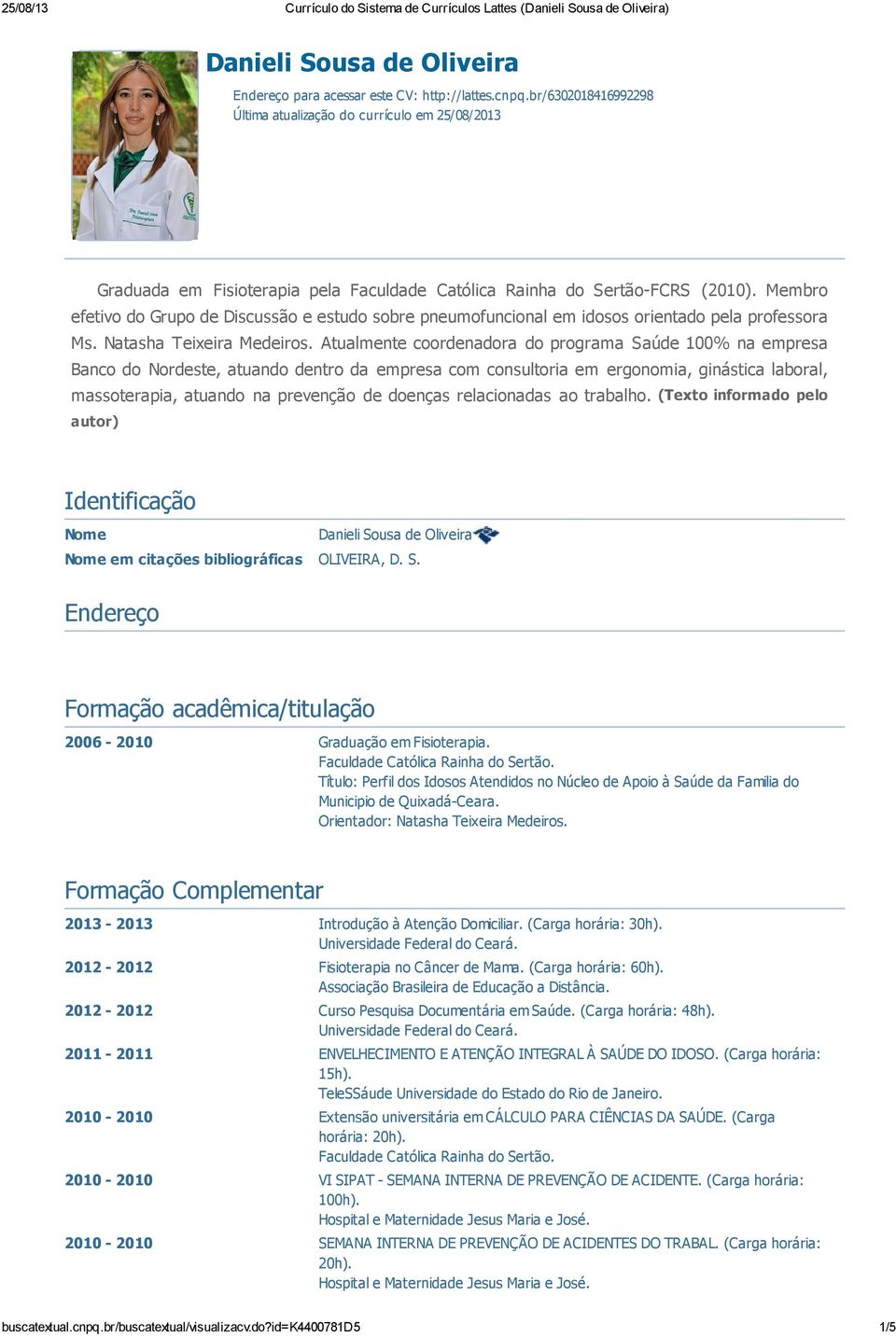 Membro efetivo do Grupo de Discussão e estudo sobre pneumofuncional em idosos orientado pela professora Ms. Natasha Teixeira Medeiros.