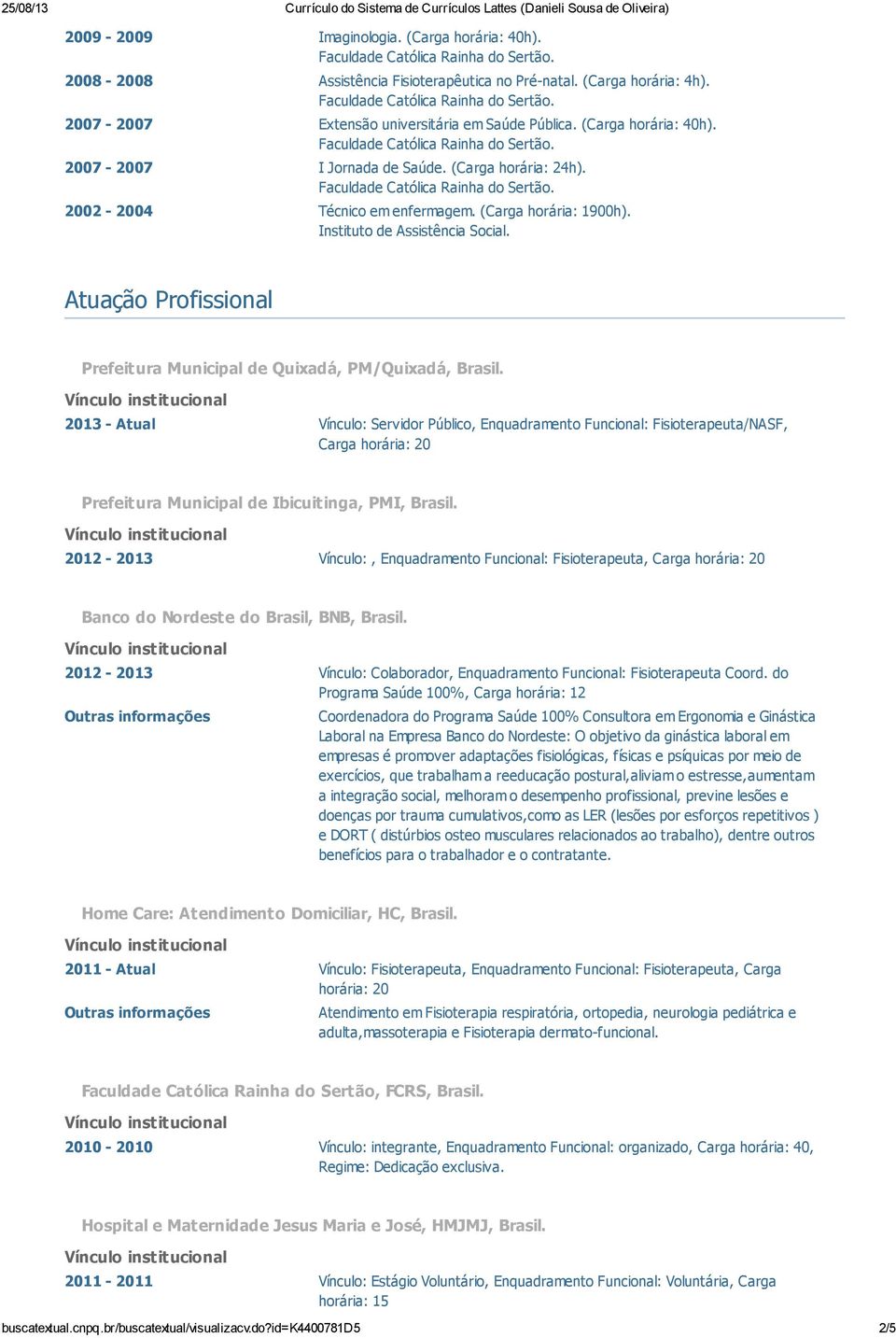 2013 - Atual Vínculo: Servidor Público, Enquadramento Funcional: Fisioterapeuta/NASF, Carga horária: 20 Prefeitura Municipal de Ibicuitinga, PMI, Brasil.