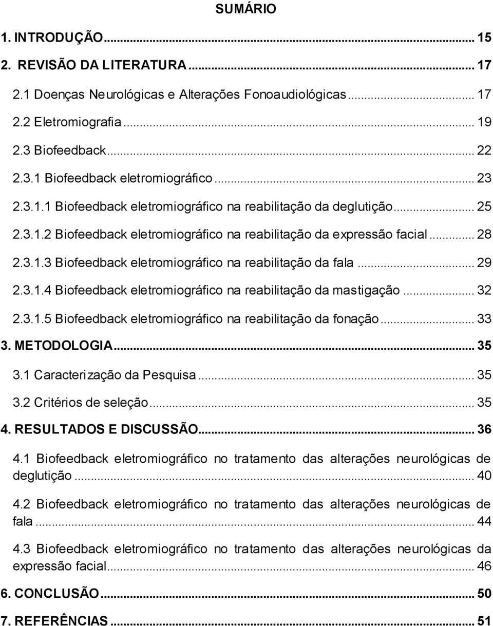 .. 29 2.3.1.4 Biofeedback eletromiográfico na reabilitação da mastigação... 32 2.3.1.5 Biofeedback eletromiográfico na reabilitação da fonação... 33 3. METODOLOGIA... 35 3.