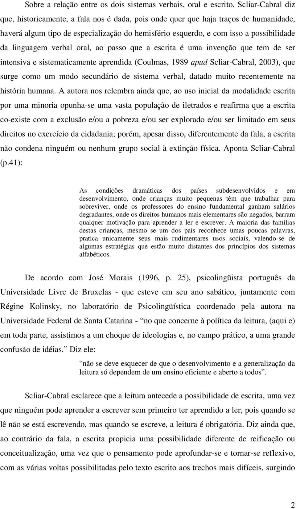 apud Scliar-Cabral, 2003), que surge como um modo secundário de sistema verbal, datado muito recentemente na história humana.