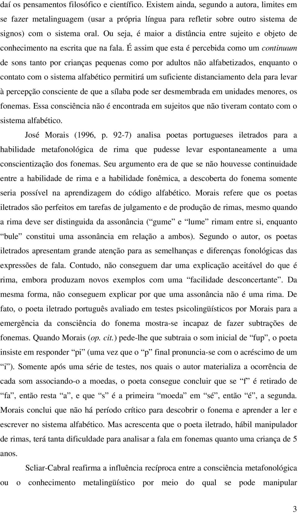 É assim que esta é percebida como um continuum de sons tanto por crianças pequenas como por adultos não alfabetizados, enquanto o contato com o sistema alfabético permitirá um suficiente