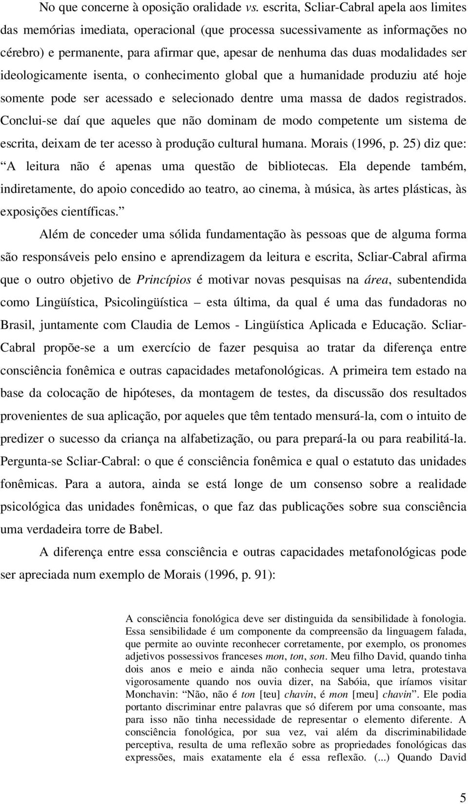 modalidades ser ideologicamente isenta, o conhecimento global que a humanidade produziu até hoje somente pode ser acessado e selecionado dentre uma massa de dados registrados.