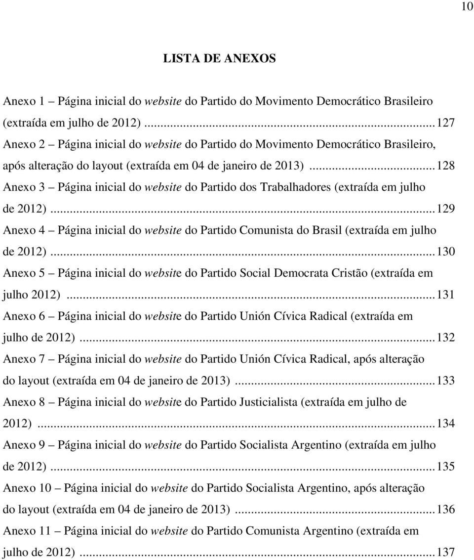 .. 128 Anexo 3 Página inicial do website do Partido dos Trabalhadores (extraída em julho de 2012)... 129 Anexo 4 Página inicial do website do Partido Comunista do Brasil (extraída em julho de 2012).