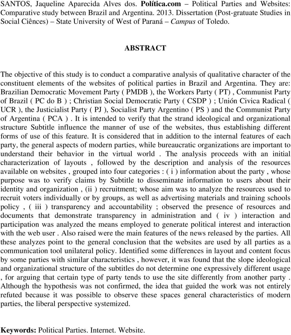 ABSTRACT The objective of this study is to conduct a comparative analysis of qualitative character of the constituent elements of the websites of political parties in Brazil and Argentina.