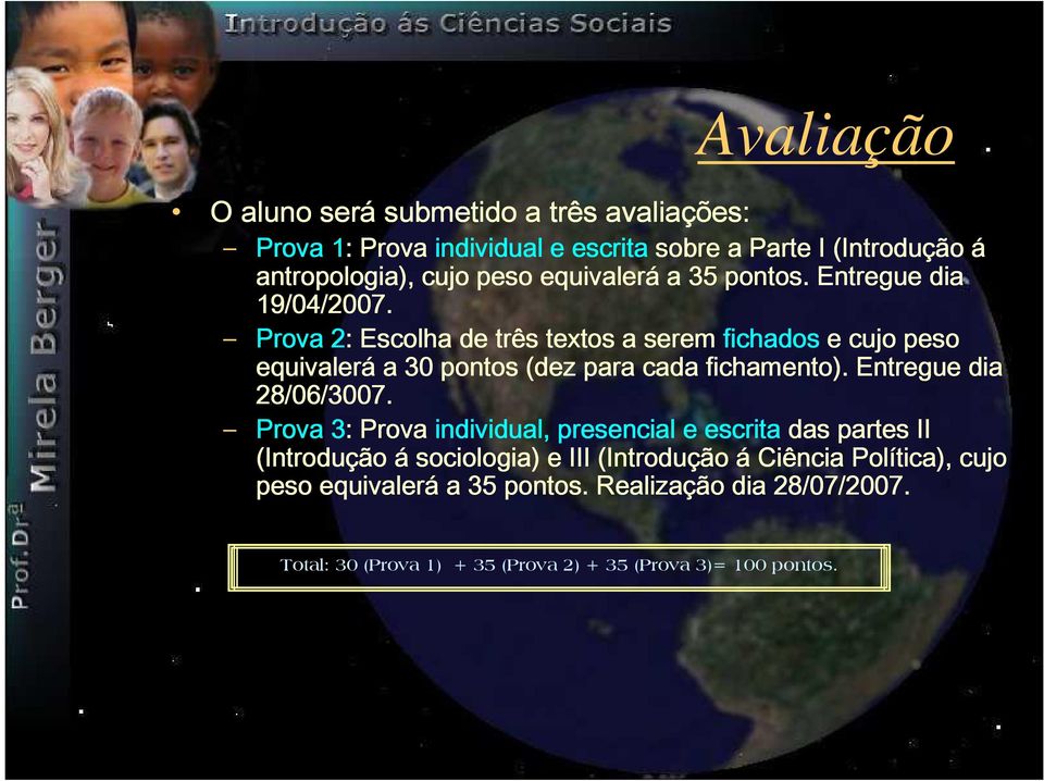 Prova 2: Escolha de três textos a serem fichados e cujo peso equivalerá a 30 pontos (dez para cada fichamento). Entregue dia 28/06/3007.