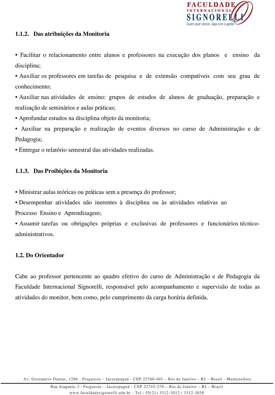 compatíveis com seu grau de conhecimento; Auxiliar nas atividades de ensino: grupos de estudos de alunos de graduação, preparação e realização de seminários e aulas práticas; Aprofundar estudos na