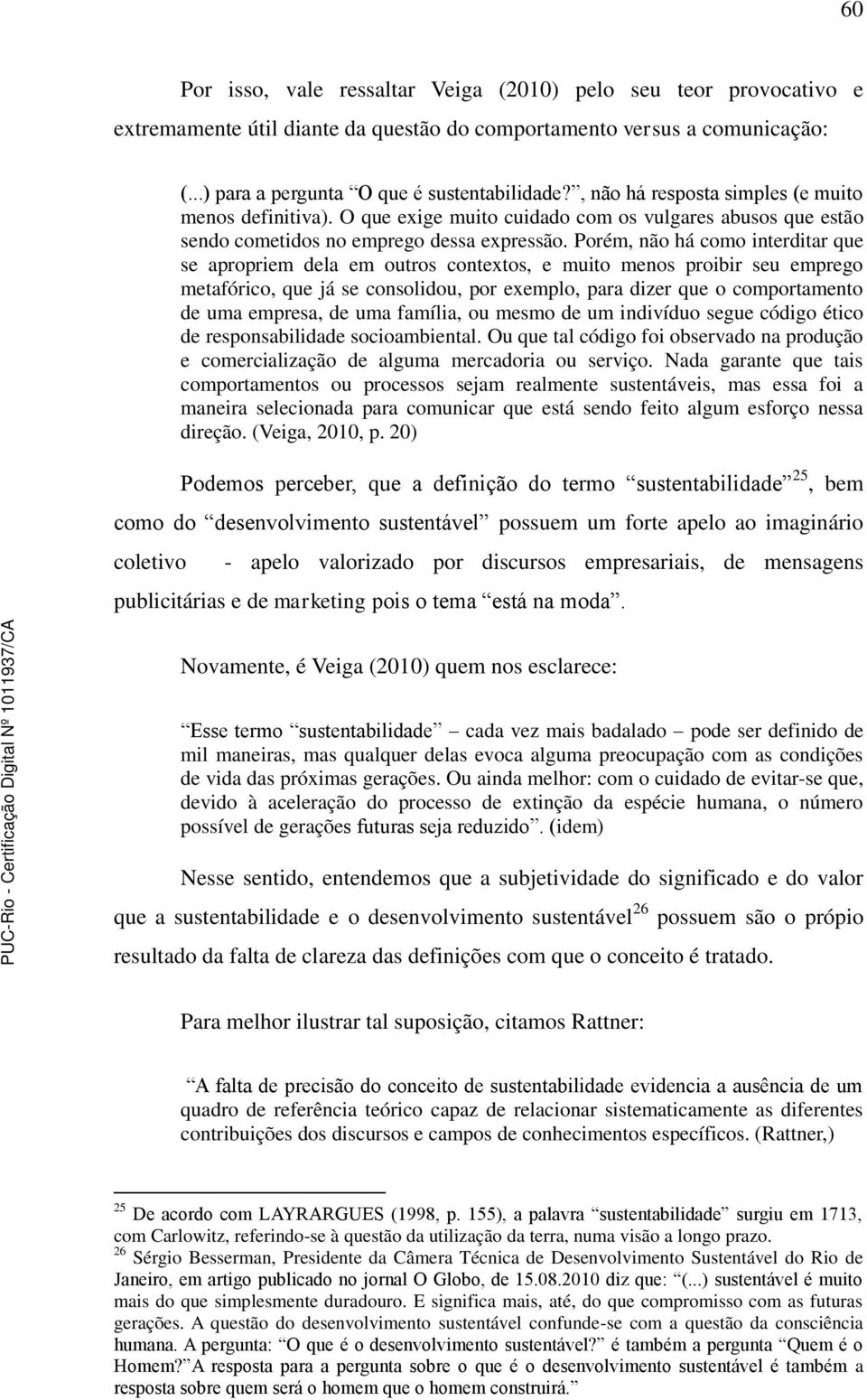 Porém, não há como interditar que se apropriem dela em outros contextos, e muito menos proibir seu emprego metafórico, que já se consolidou, por exemplo, para dizer que o comportamento de uma