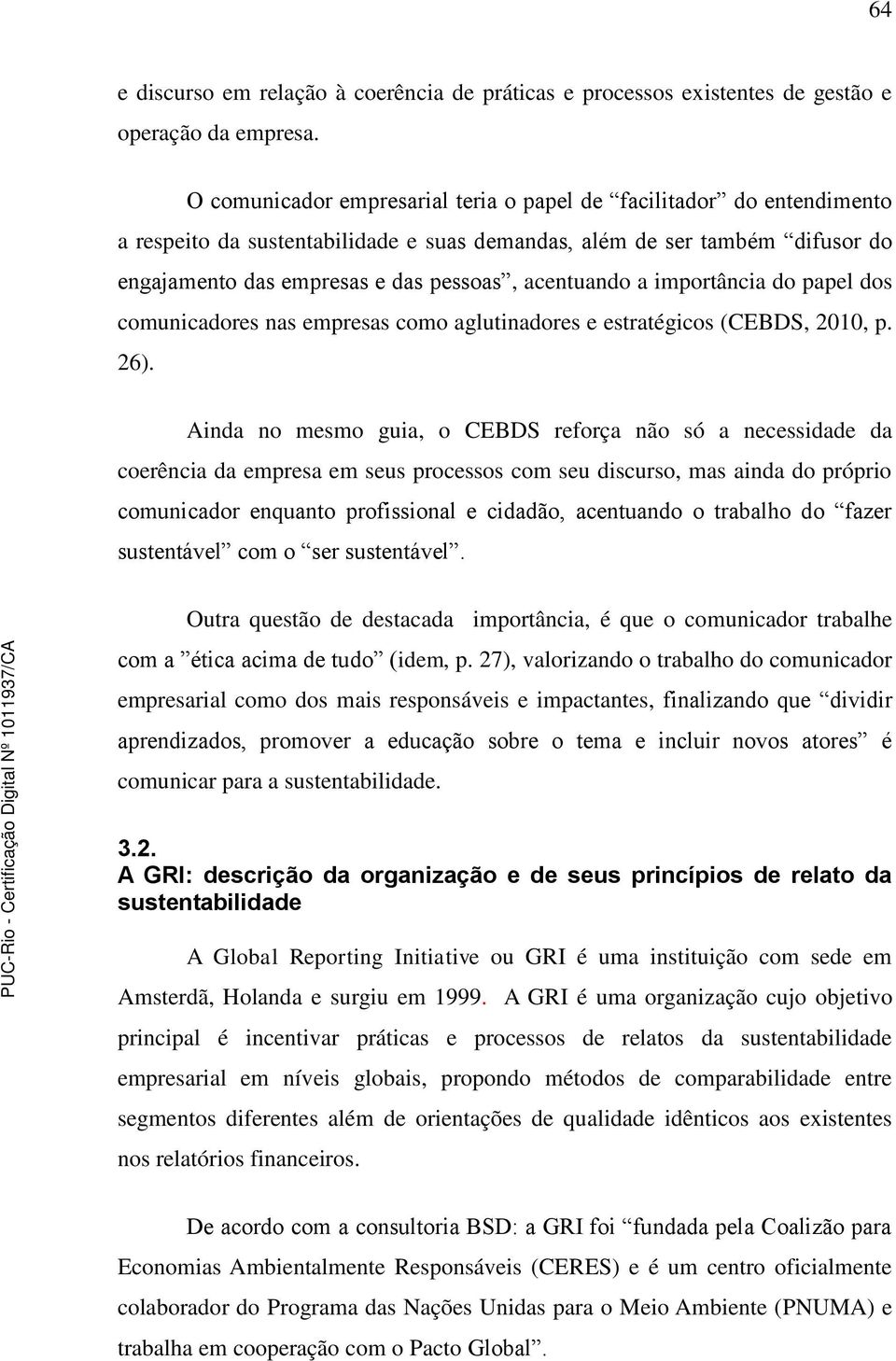a importância do papel dos comunicadores nas empresas como aglutinadores e estratégicos (CEBDS, 2010, p. 26).