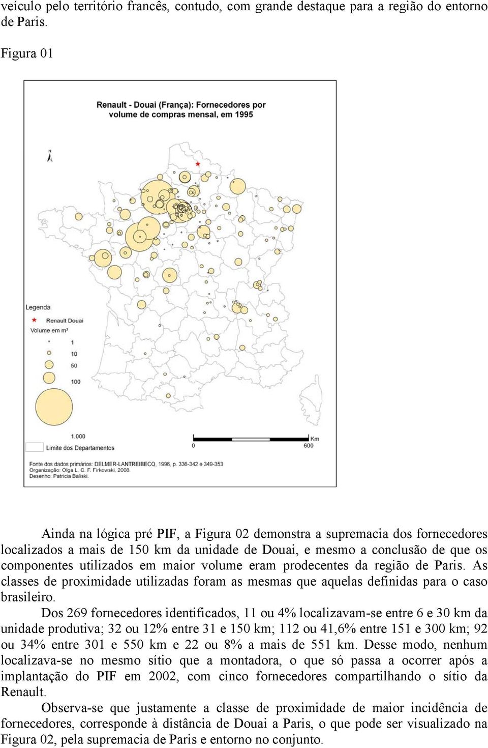 volume eram prodecentes da região de Paris. As classes de proximidade utilizadas foram as mesmas que aquelas definidas para o caso brasileiro.