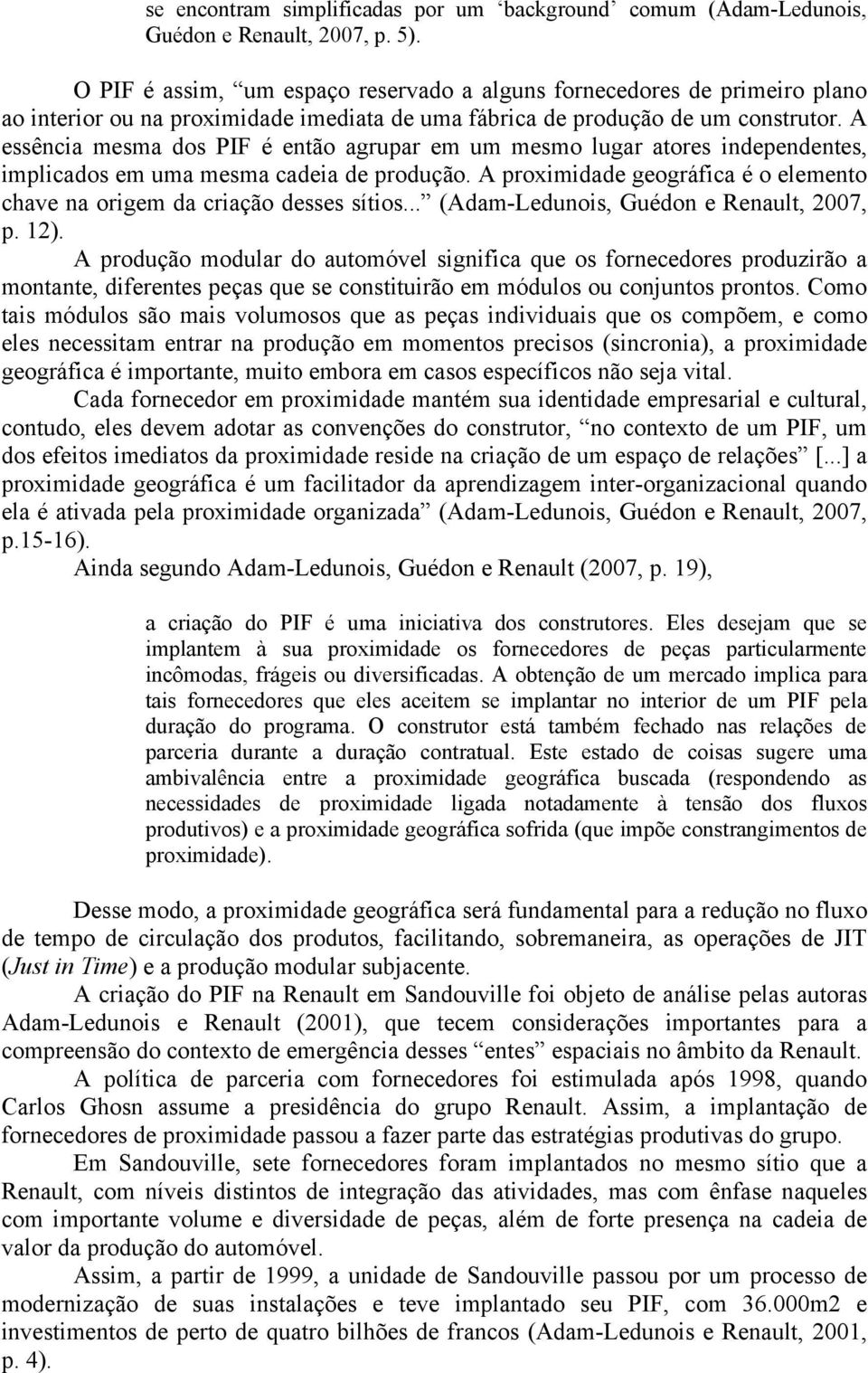 A essência mesma dos PIF é então agrupar em um mesmo lugar atores independentes, implicados em uma mesma cadeia de produção.