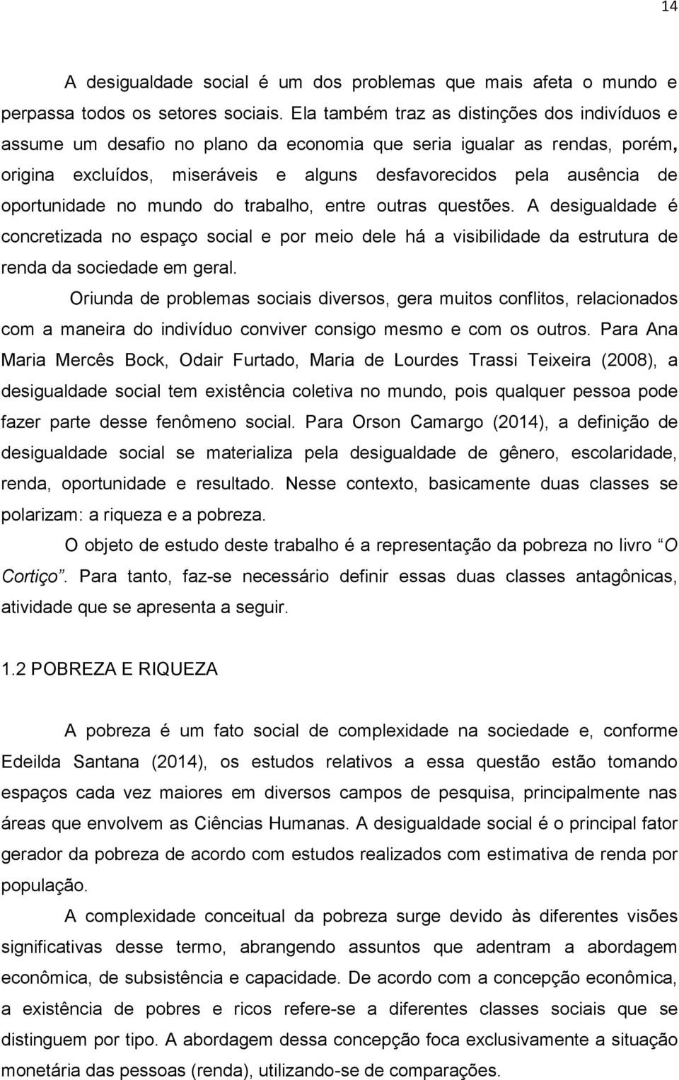 oportunidade no mundo do trabalho, entre outras questões. A desigualdade é concretizada no espaço social e por meio dele há a visibilidade da estrutura de renda da sociedade em geral.