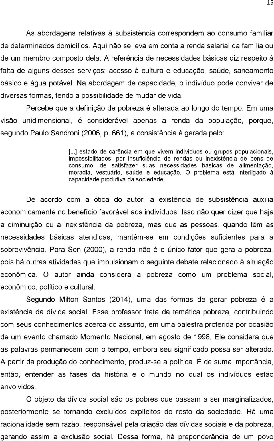 Na abordagem de capacidade, o indivíduo pode conviver de diversas formas, tendo a possibilidade de mudar de vida. Percebe que a definição de pobreza é alterada ao longo do tempo.