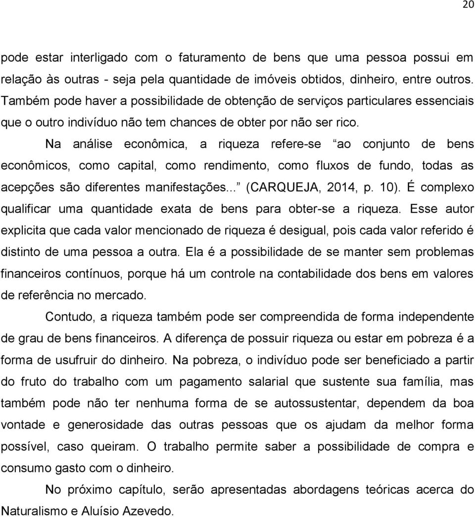 Na análise econômica, a riqueza refere-se ao conjunto de bens econômicos, como capital, como rendimento, como fluxos de fundo, todas as acepções são diferentes manifestações... (CARQUEJA, 2014, p.