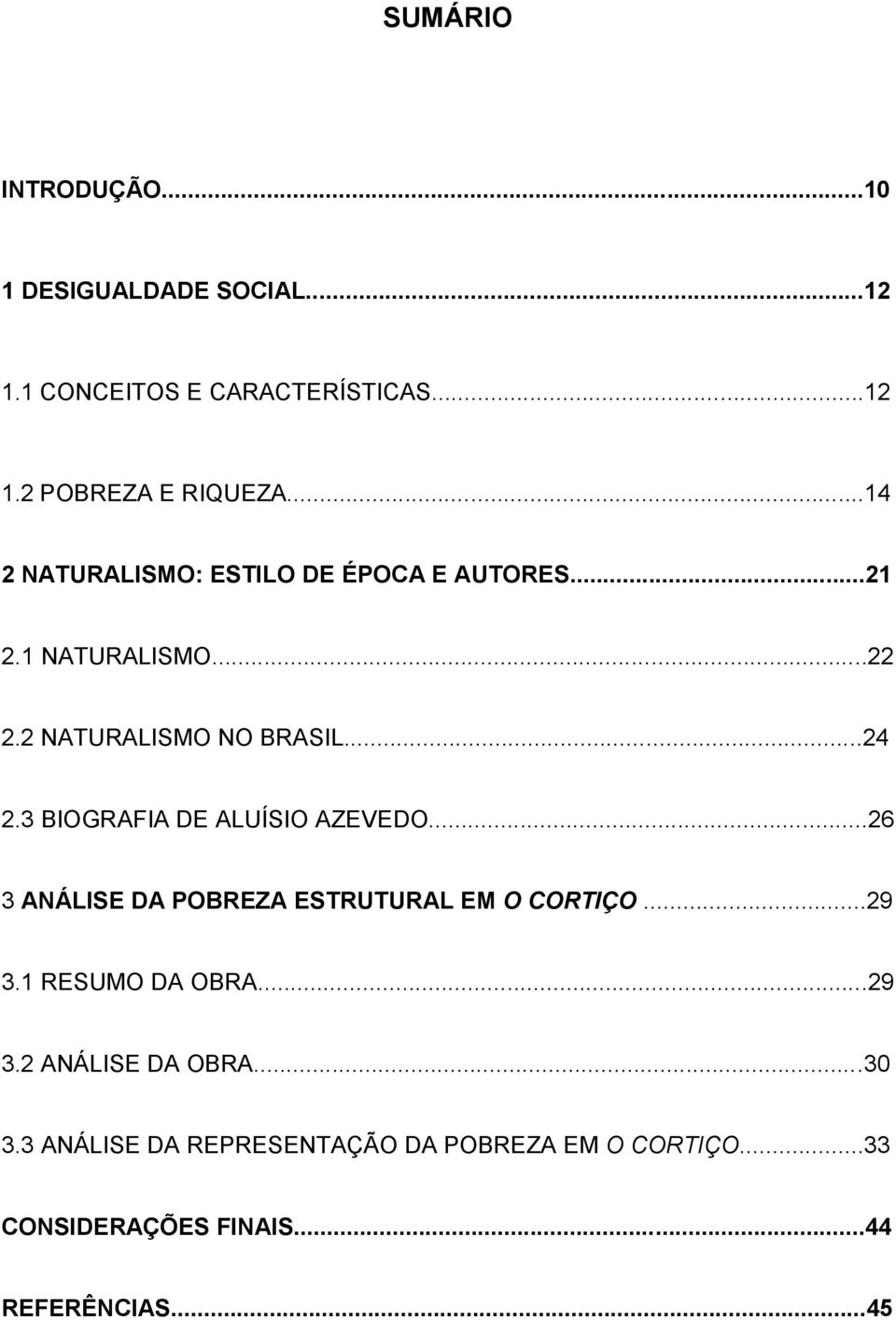 3 BIOGRAFIA DE ALUÍSIO AZEVEDO...26 3 ANÁLISE DA POBREZA ESTRUTURAL EM O CORTIÇO...29 3.1 RESUMO DA OBRA...29 3.2 ANÁLISE DA OBRA.