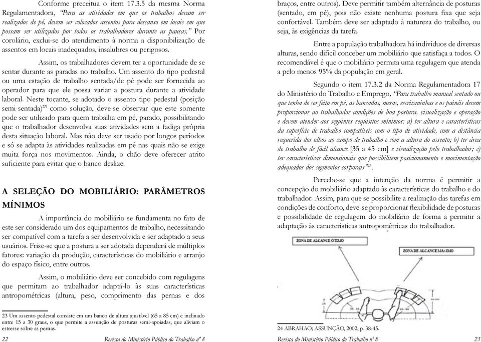 trabalhadores durante as pausas. Por corolário, exclui-se do atendimento à norma a disponibilização de assentos em locais inadequados, insalubres ou perigosos.