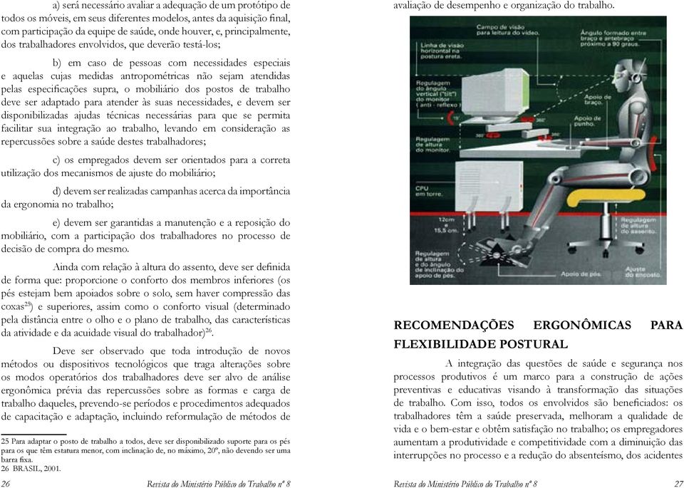 mobiliário dos postos de trabalho deve ser adaptado para atender às suas necessidades, e devem ser disponibilizadas ajudas técnicas necessárias para que se permita facilitar sua integração ao