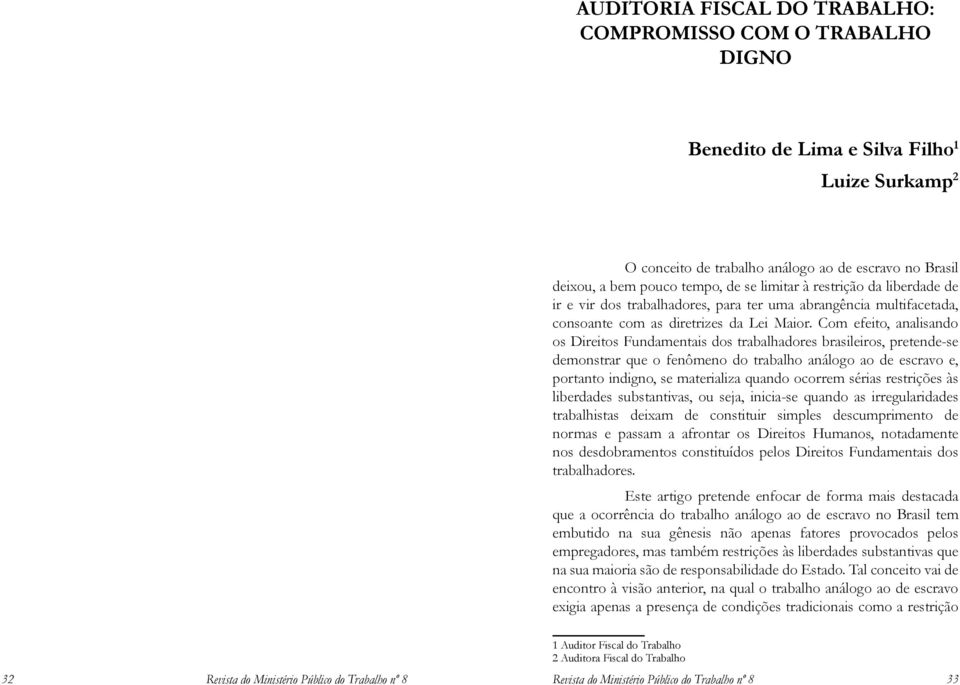 Com efeito, analisando os Direitos Fundamentais dos trabalhadores brasileiros, pretende-se demonstrar que o fenômeno do trabalho análogo ao de escravo e, portanto indigno, se materializa quando