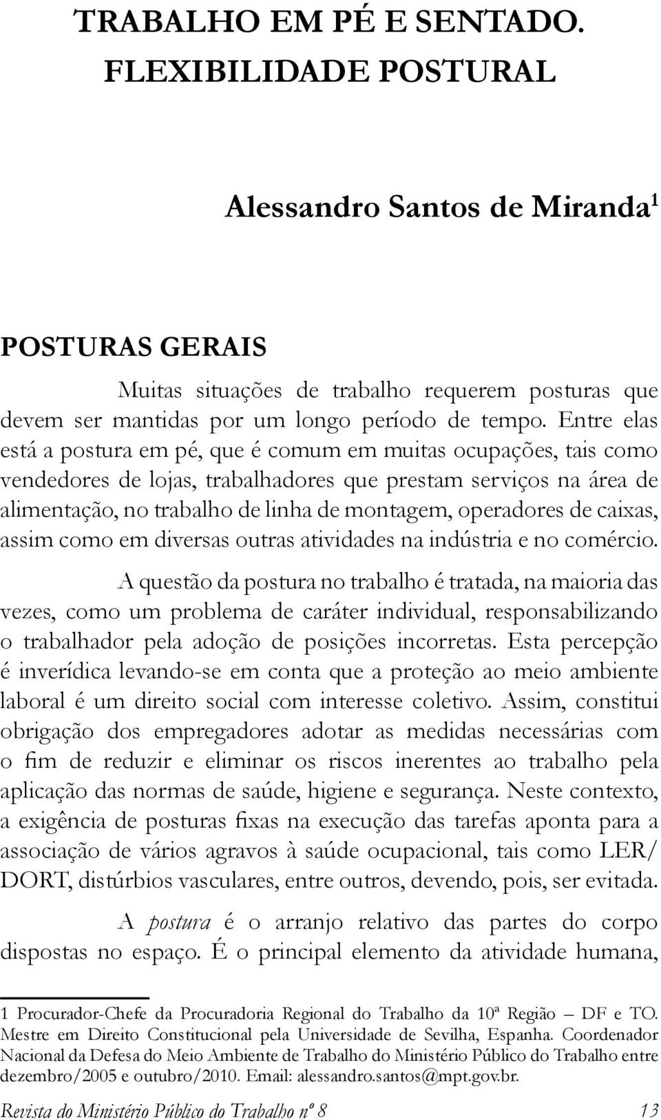 operadores de caixas, assim como em diversas outras atividades na indústria e no comércio.