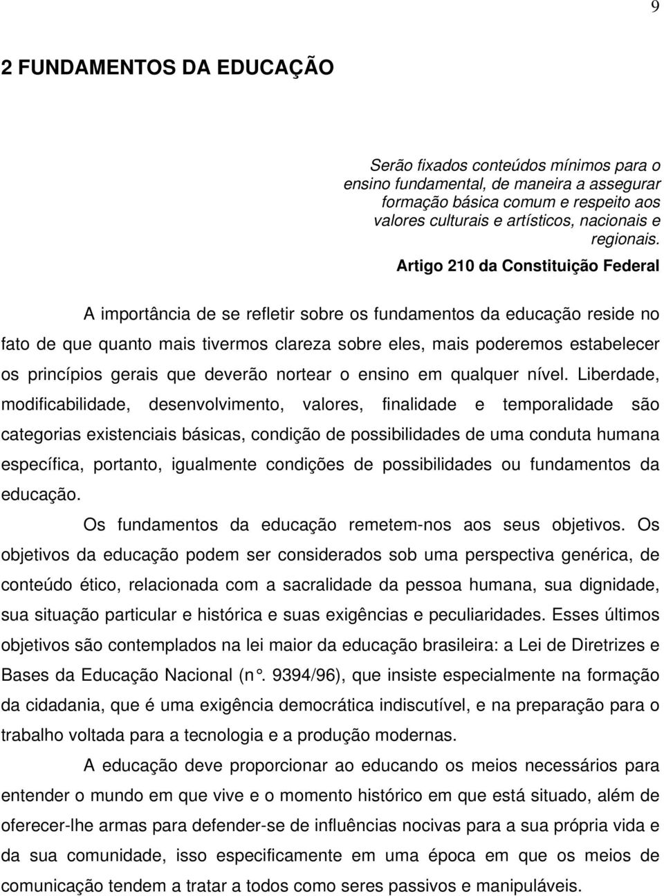 Artigo 210 da Constituição Federal A importância de se refletir sobre os fundamentos da educação reside no fato de que quanto mais tivermos clareza sobre eles, mais poderemos estabelecer os