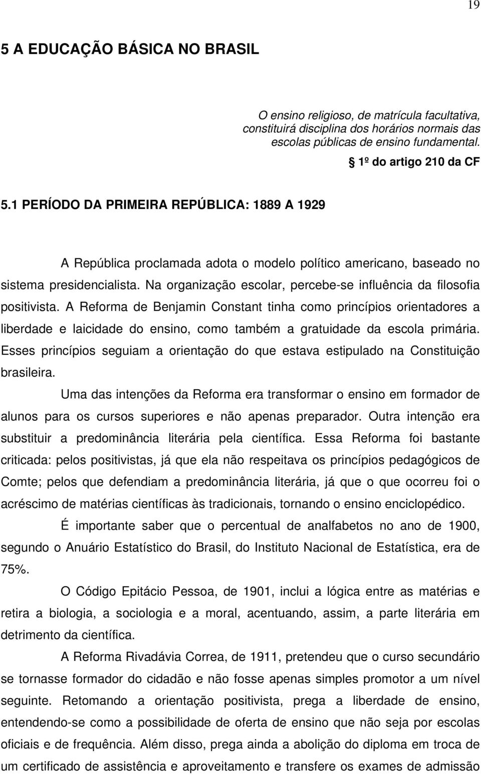 Na organização escolar, percebe-se influência da filosofia positivista.