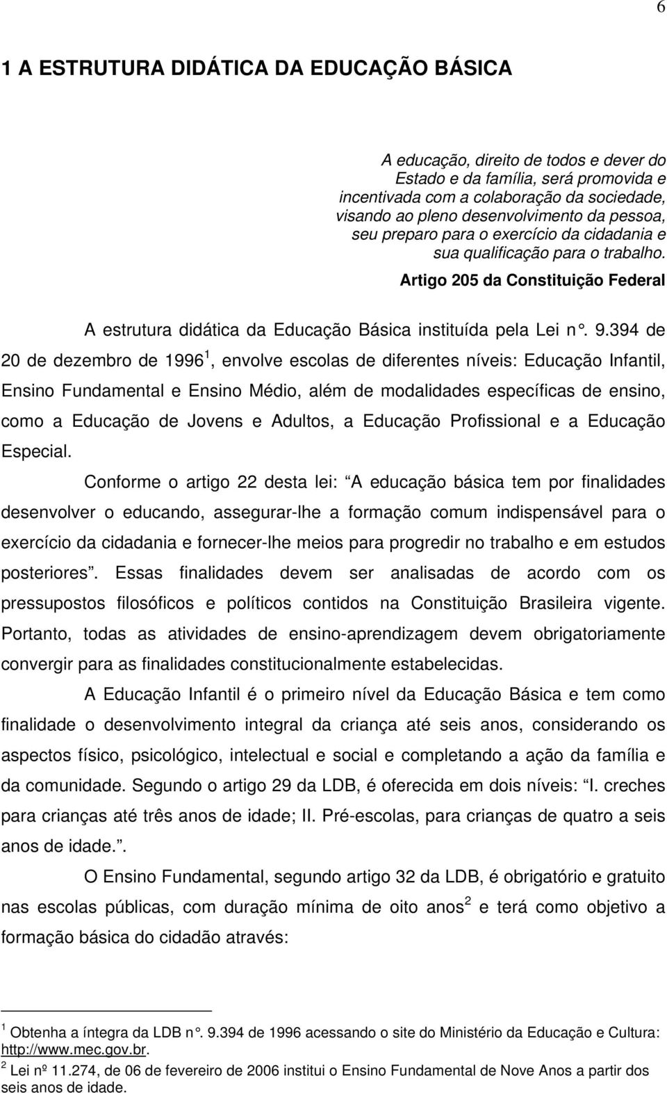 394 de 20 de dezembro de 1996 1, envolve escolas de diferentes níveis: Educação Infantil, Ensino Fundamental e Ensino Médio, além de modalidades específicas de ensino, como a Educação de Jovens e