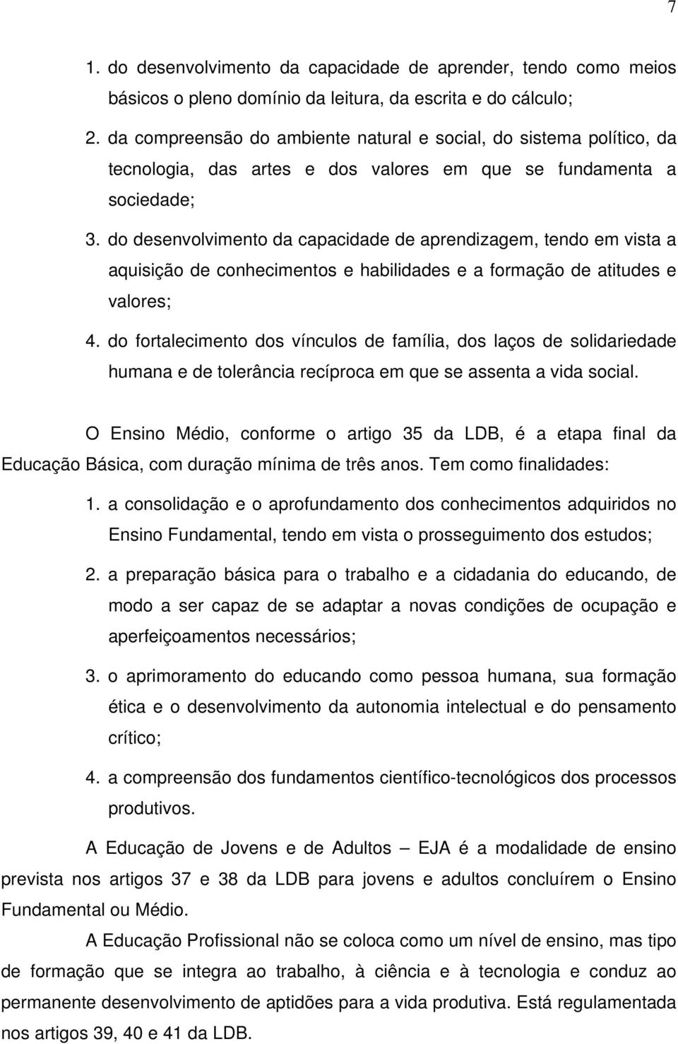 do desenvolvimento da capacidade de aprendizagem, tendo em vista a aquisição de conhecimentos e habilidades e a formação de atitudes e valores; 4.