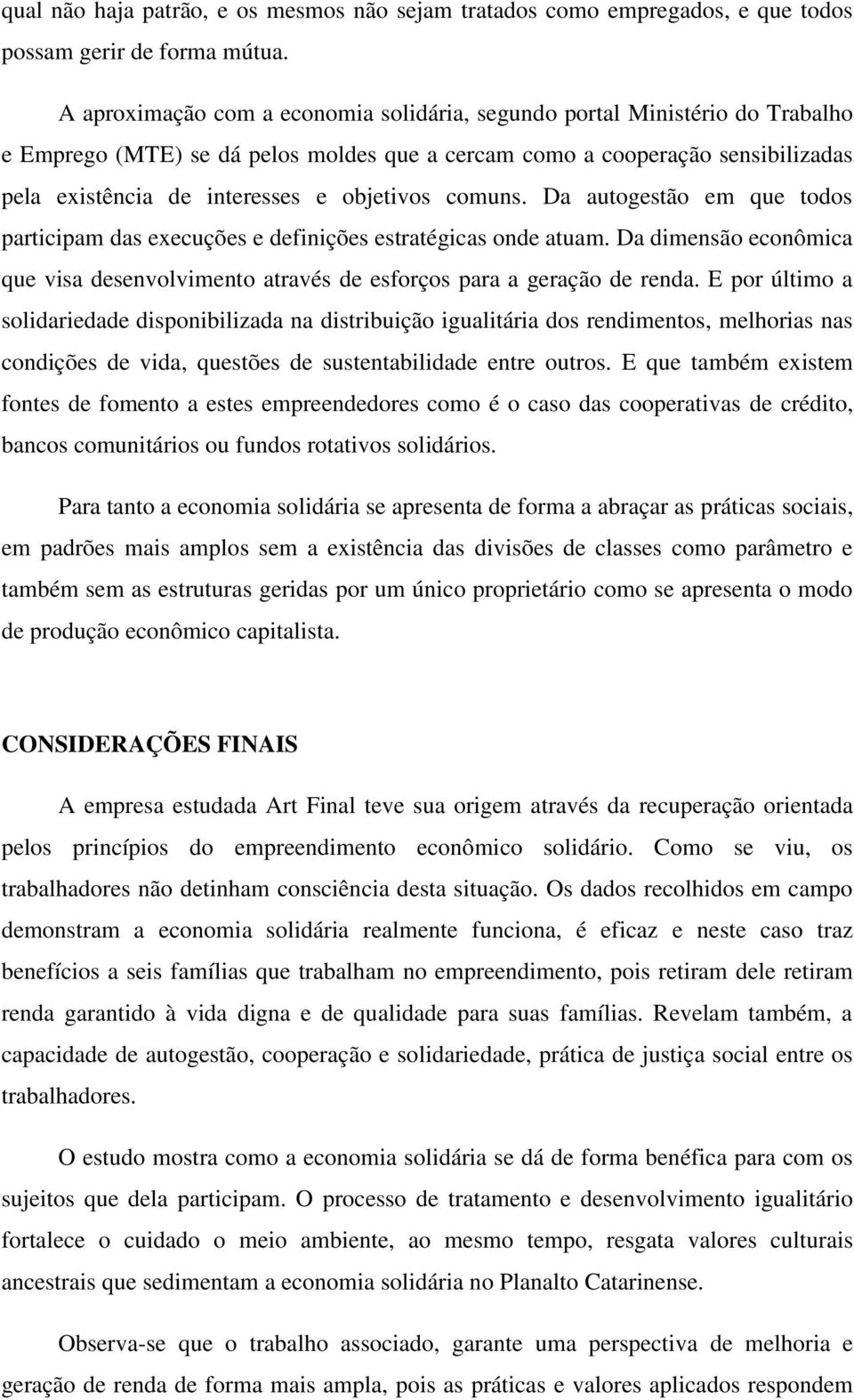 objetivos comuns. Da autogestão em que todos participam das execuções e definições estratégicas onde atuam. Da dimensão econômica que visa desenvolvimento através de esforços para a geração de renda.