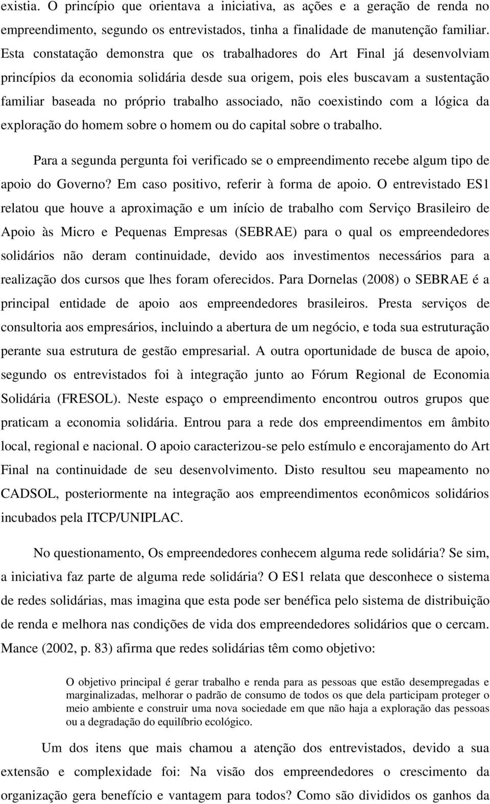 associado, não coexistindo com a lógica da exploração do homem sobre o homem ou do capital sobre o trabalho.