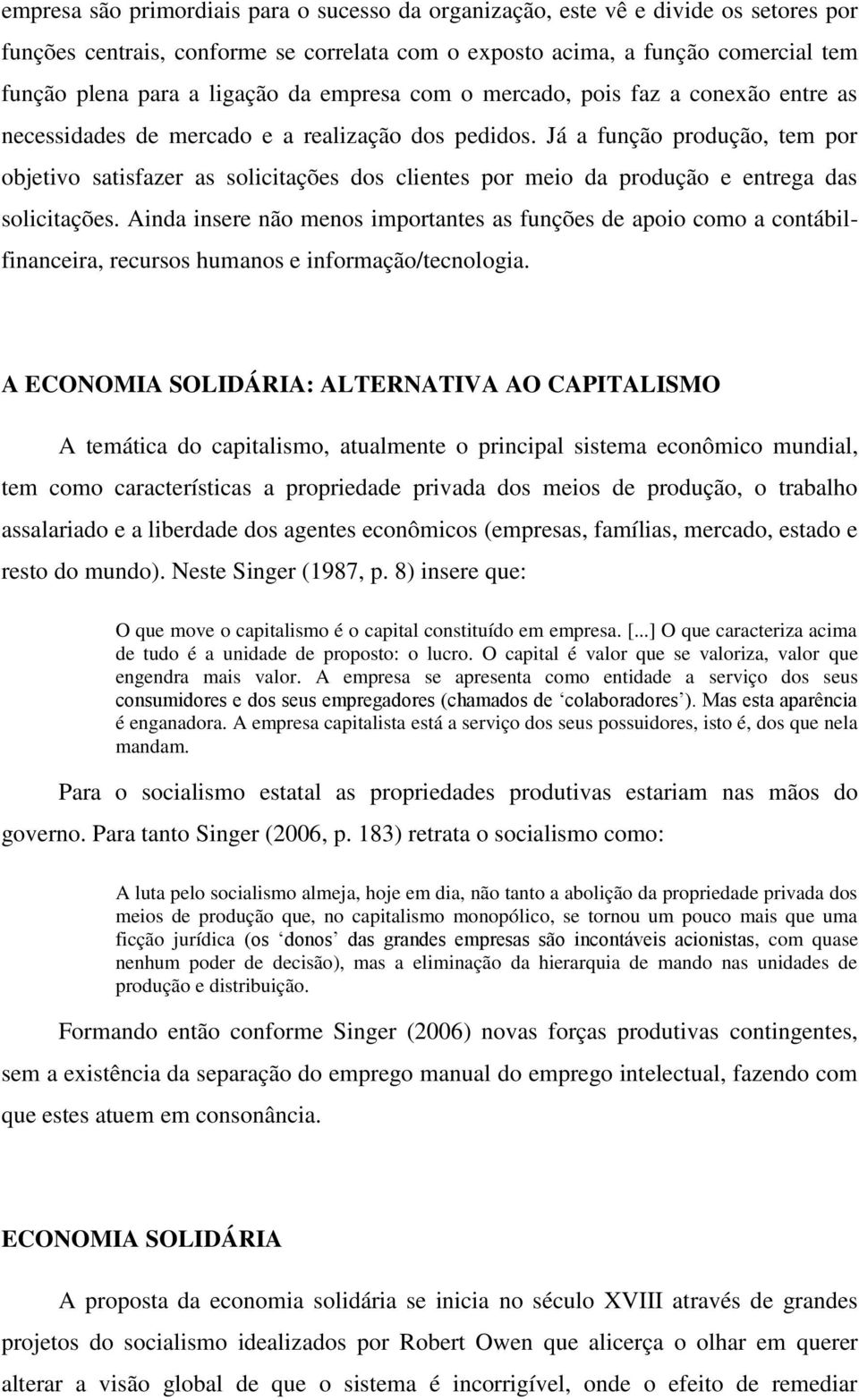 Já a função produção, tem por objetivo satisfazer as solicitações dos clientes por meio da produção e entrega das solicitações.