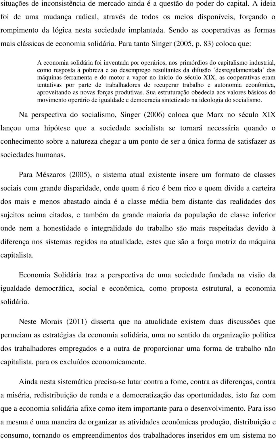 Sendo as cooperativas as formas mais clássicas de economia solidária. Para tanto Singer (2005, p.