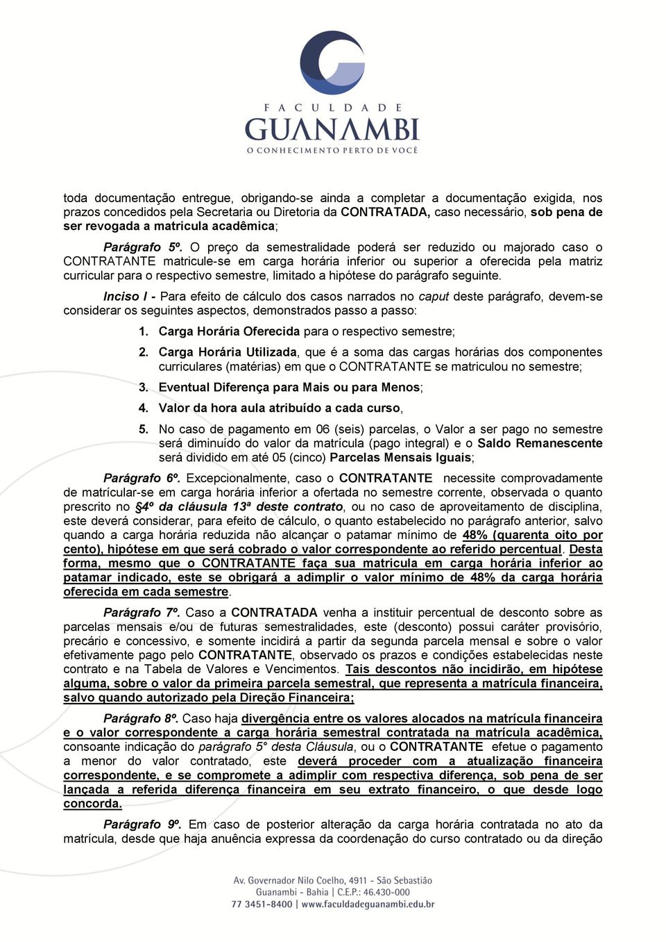 O preço da semestralidade poderá ser reduzido ou majorado caso o CONTRATANTE matricule-se em carga horária inferior ou superior a oferecida pela matriz curricular para o respectivo semestre, limitado