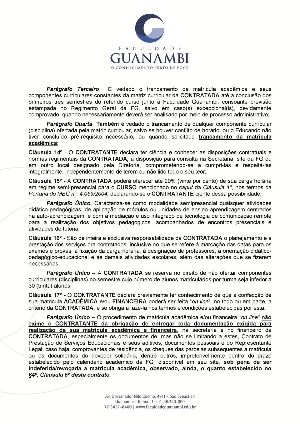 de processo administrativo; Parágrafo Quarta Também é vedado o trancamento de qualquer componente curricular (disciplina) ofertada pela matriz curricular, salvo se houver conflito de horário, ou o