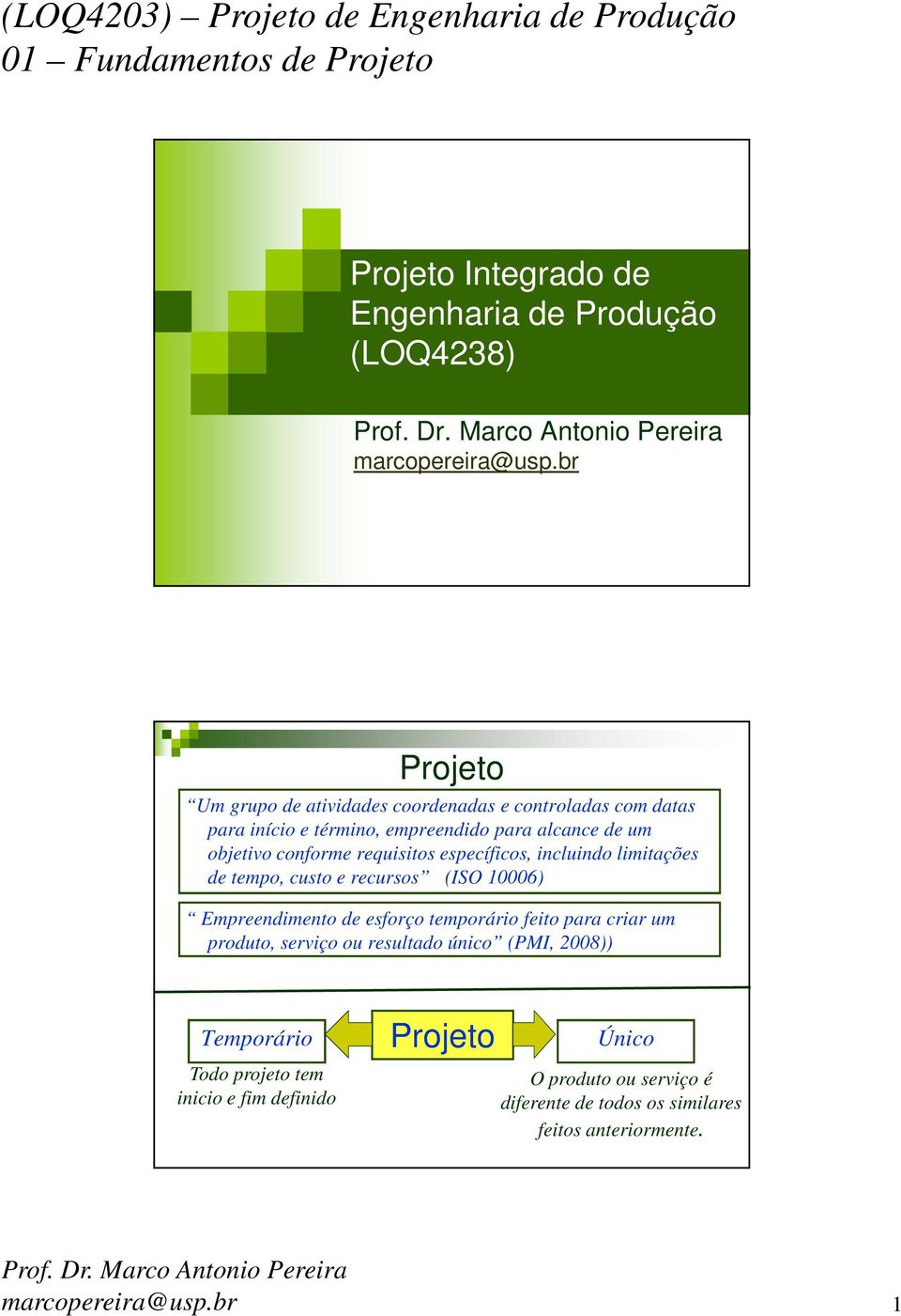 recursos (ISO 10006) Empreendimento de esforço temporário feito para criar um produto, serviço ou resultado único (PMI, 2008))