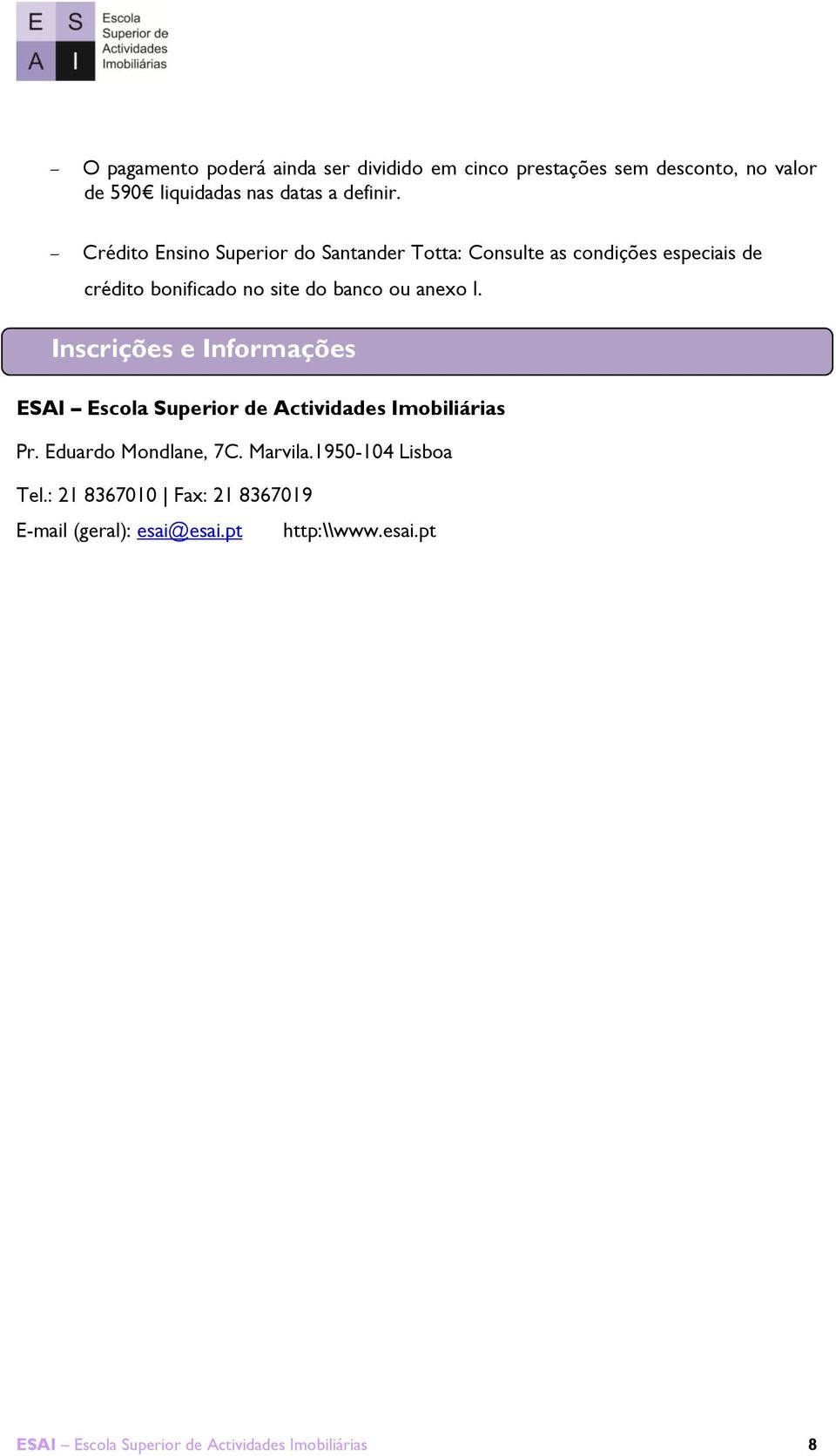 Inscrições e Informações ESAI Escola Superior de Actividades Imobiliárias Pr. Eduardo Mondlane, 7C. Marvila.