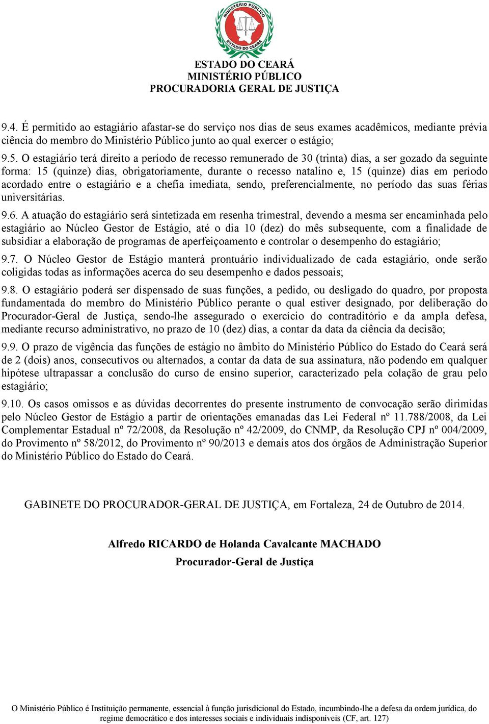 período acordado entre o estagiário e a chefia imediata, sendo, preferencialmente, no período das suas férias universitárias. 9.6.