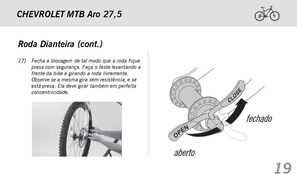 Faça o teste levantando a frente da bike e girando a roda livremente.