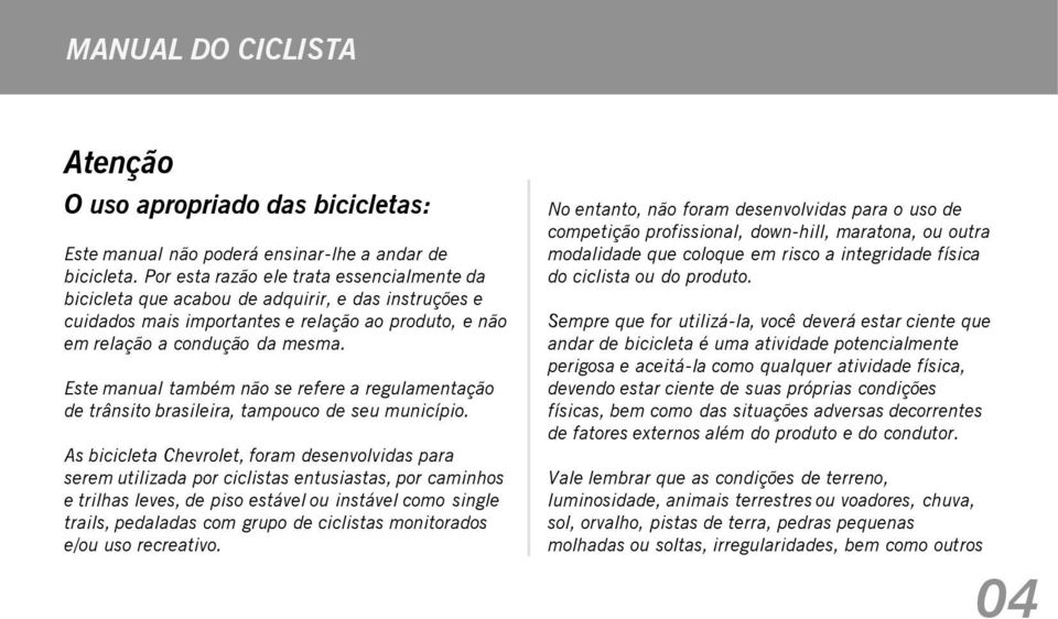 Este manual também não se refere a regulamentação de trânsito brasileira, tampouco de seu município.