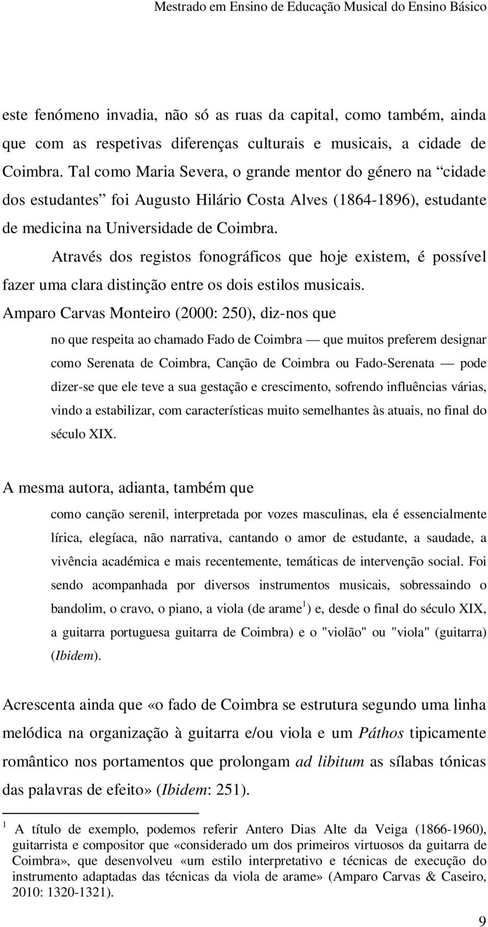 Através dos registos fonográficos que hoje existem, é possível fazer uma clara distinção entre os dois estilos musicais.