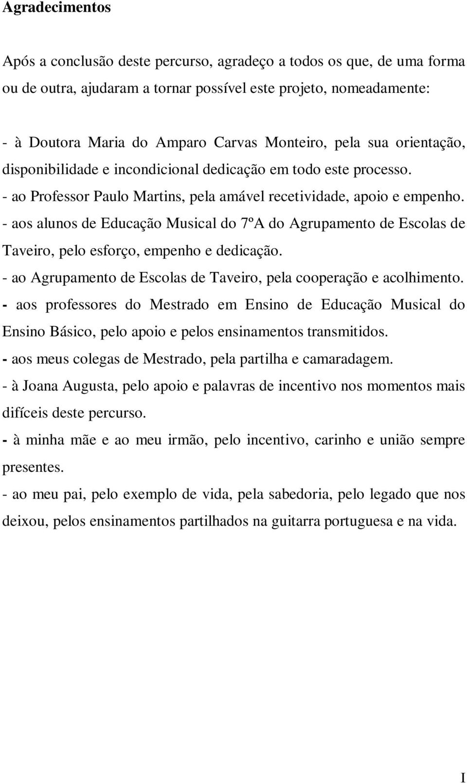 - aos alunos de Educação Musical do 7ºA do Agrupamento de Escolas de Taveiro, pelo esforço, empenho e dedicação. - ao Agrupamento de Escolas de Taveiro, pela cooperação e acolhimento.