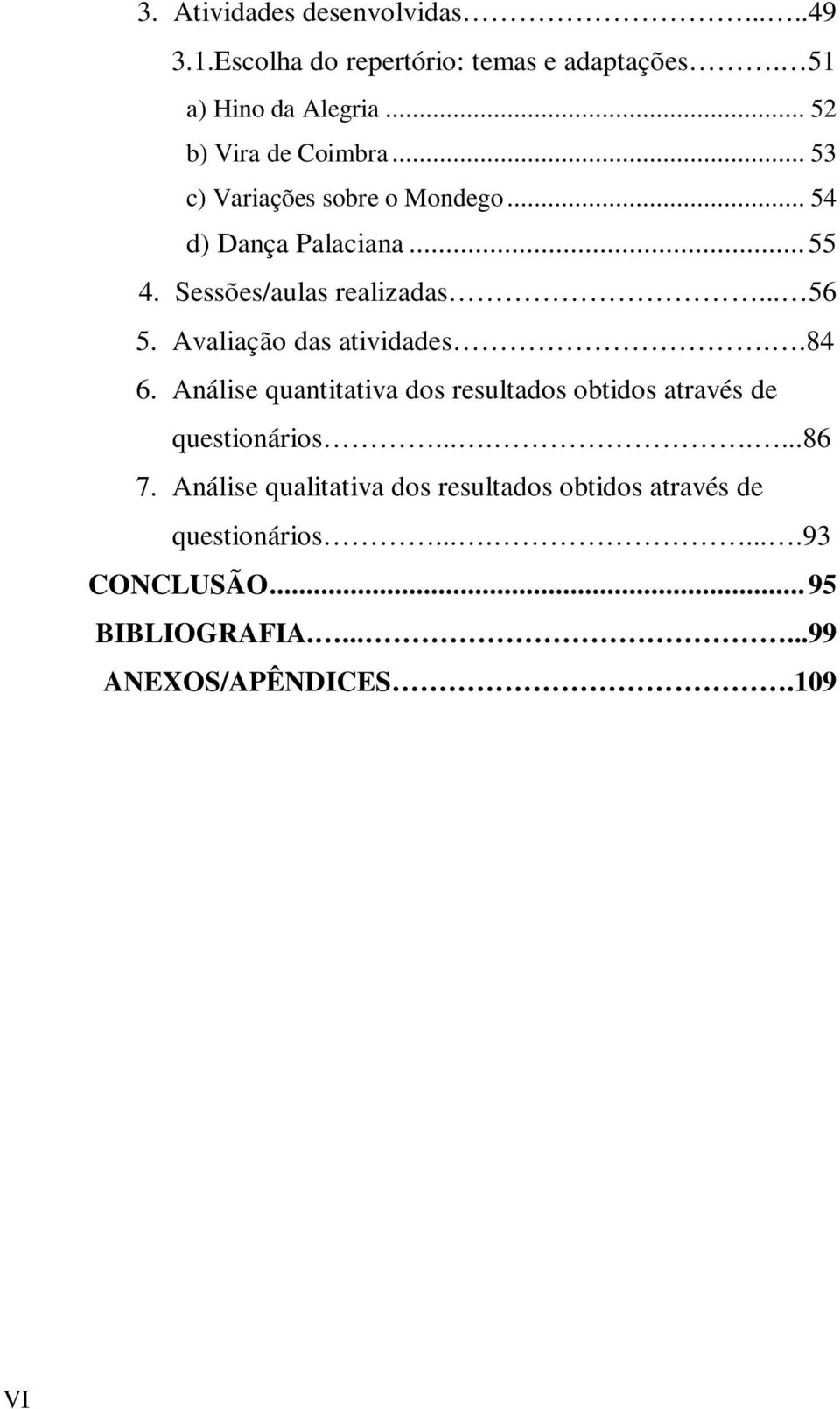 .. 56 5. Avaliação das atividades..84 6. Análise quantitativa dos resultados obtidos através de questionários........86 7.