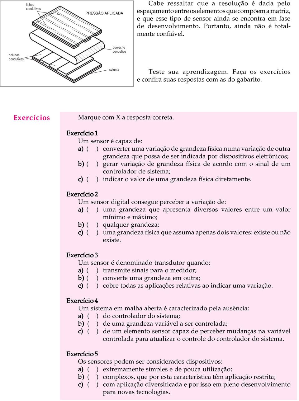 Exercício 1 Um sensor é capaz de: a) ( ) converter uma variação de grandeza física numa variação de outra grandeza que possa de ser indicada por dispositivos eletrônicos; b) ( ) gerar variação de