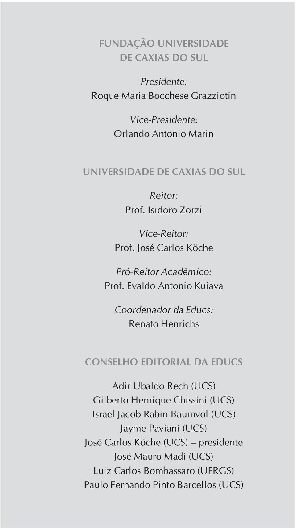 Evaldo Antonio Kuiava Coordenador da Educs: Renato Henrichs CONSELHO EDITORIAL DA EDUCS Adir Ubaldo Rech (UCS) Gilberto Henrique Chissini