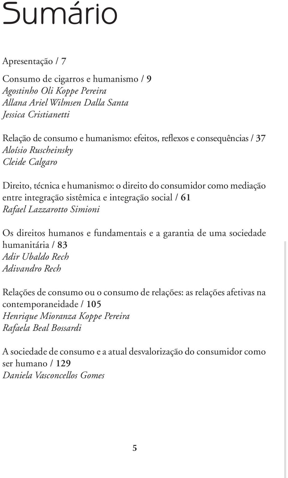 Lazzarotto Simioni Os direitos humanos e fundamentais e a garantia de uma sociedade humanitária / 83 Adir Ubaldo Rech Adivandro Rech Relações de consumo ou o consumo de relações: as relações