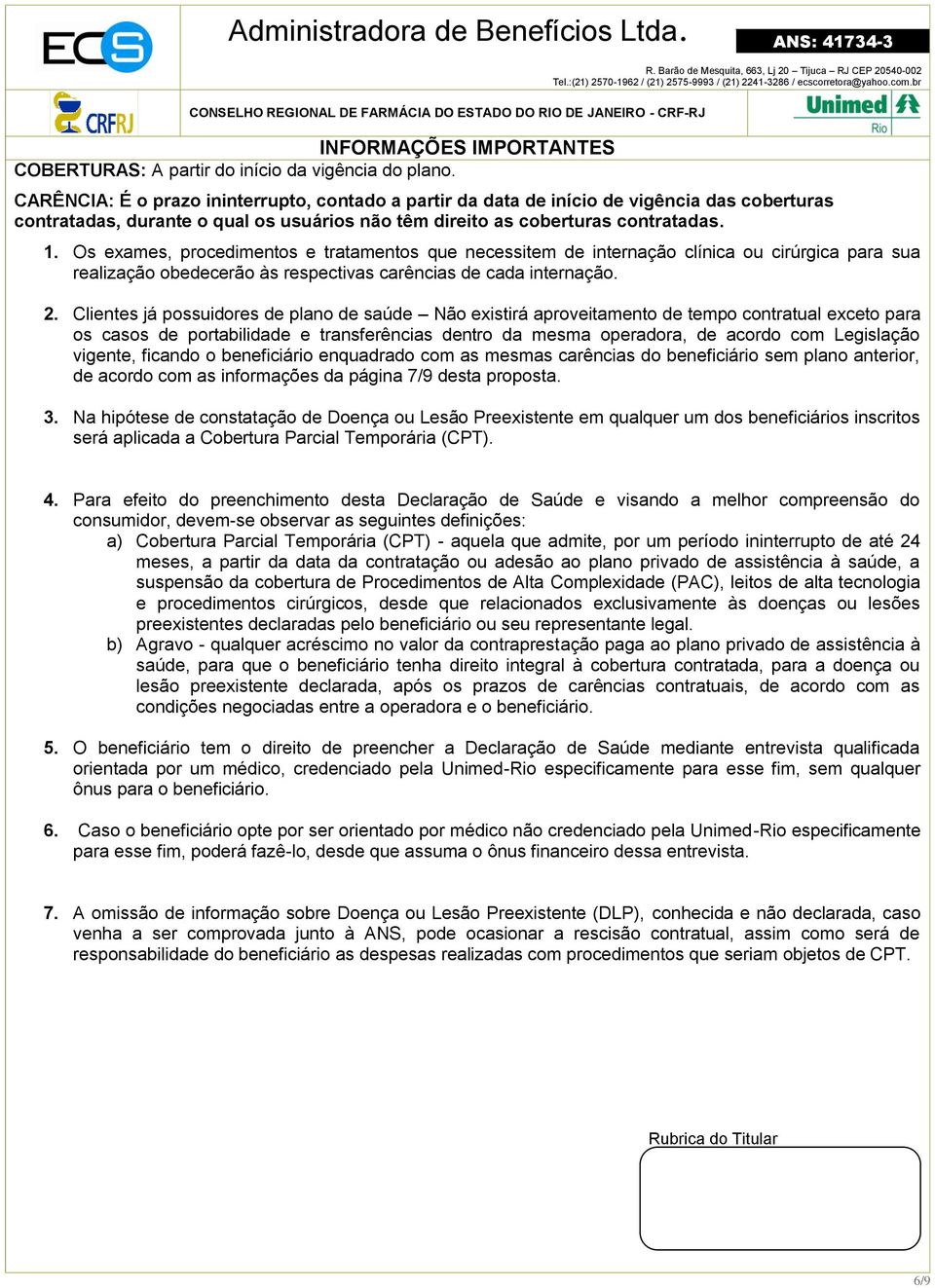 Os exames, procedimentos e tratamentos que necessitem de internação clínica ou cirúrgica para sua realização obedecerão às respectivas carências de cada internação. 2.