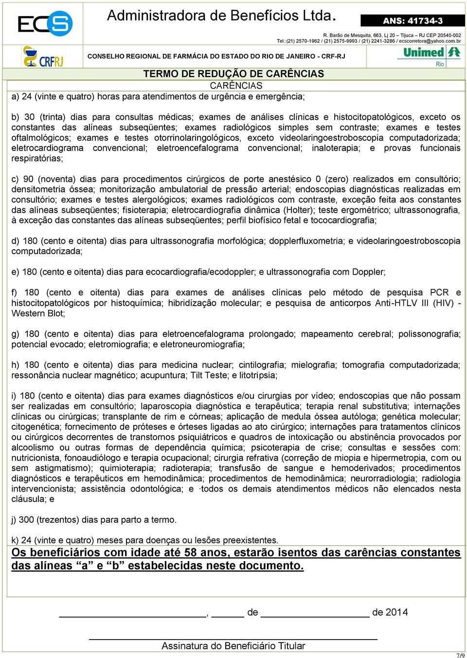 videolaringoestroboscopia computadorizada; eletrocardiograma convencional; eletroencefalograma convencional; inaloterapia; e provas funcionais respiratórias; c) 90 (noventa) dias para procedimentos