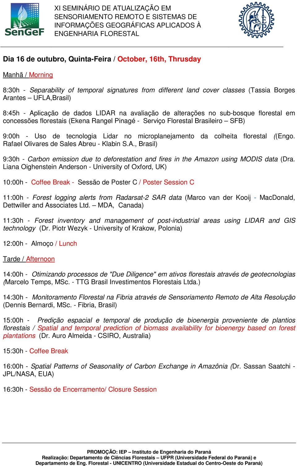 microplanejamento da colheita florestal ((Engo. Rafael Olivares de Sales Abreu - Klabin S.A., Brasil) 9:30h - Carbon emission due to deforestation and fires in the Amazon using MODIS data (Dra.