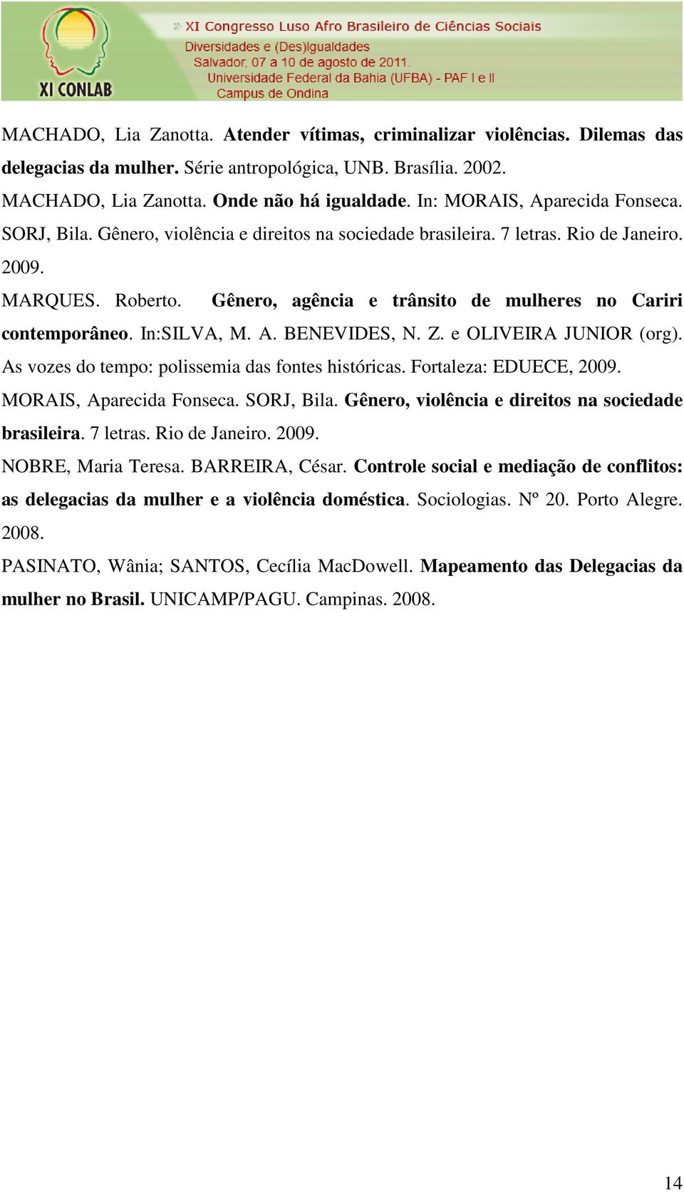 Gênero, agência e trânsito de mulheres no Cariri contemporâneo. In:SILVA, M. A. BENEVIDES, N. Z. e OLIVEIRA JUNIOR (org). As vozes do tempo: polissemia das fontes históricas. Fortaleza: EDUECE, 2009.