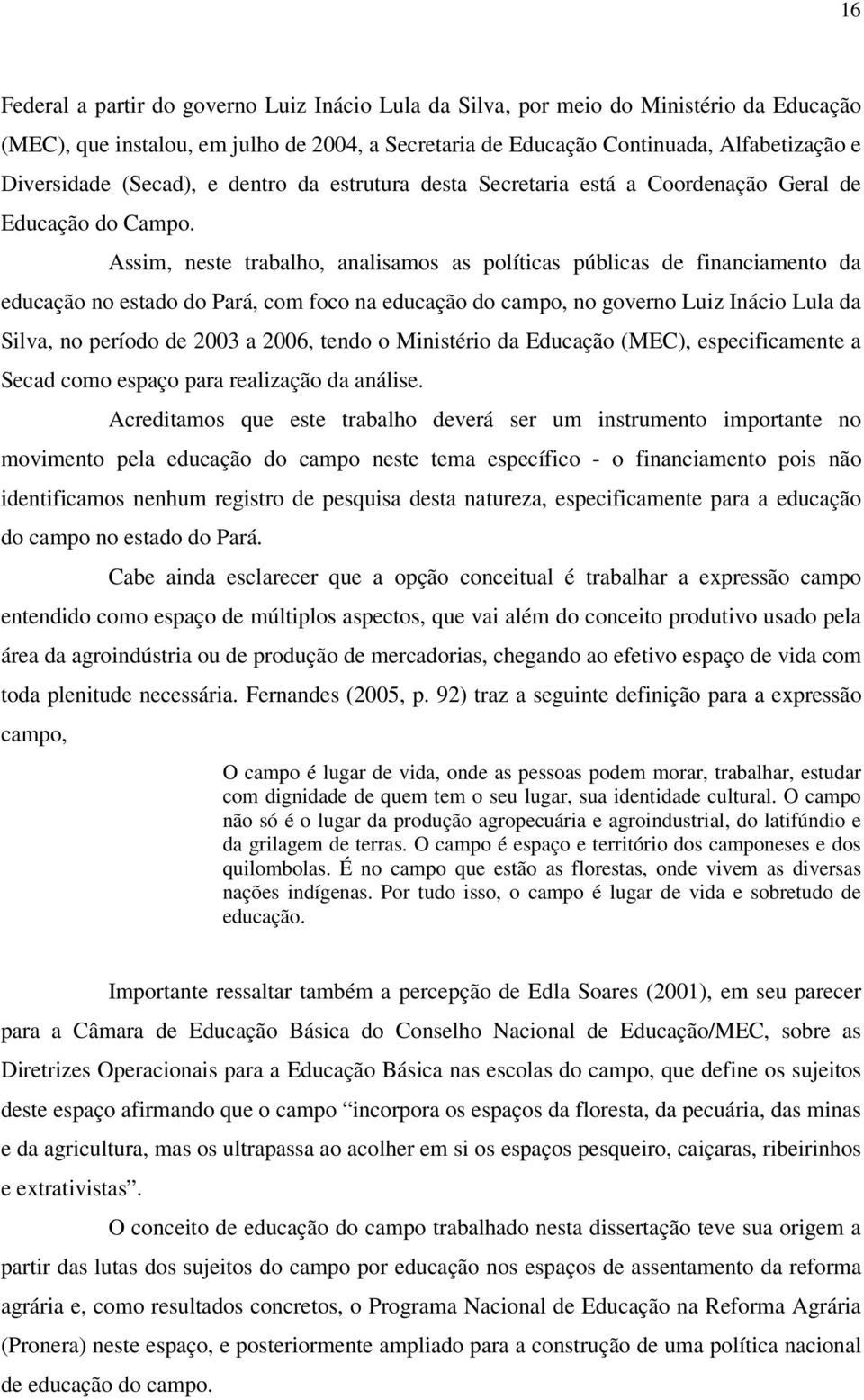 Assim, neste trabalho, analisamos as políticas públicas de financiamento da educação no estado do Pará, com foco na educação do campo, no governo Luiz Inácio Lula da Silva, no período de 2003 a 2006,